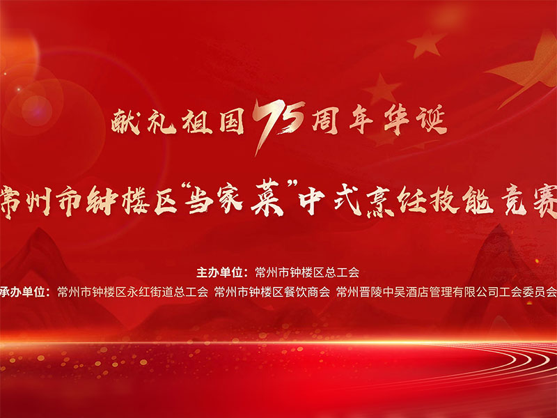 獻(xiàn)禮祖國(guó)75周年華誕——常州市鐘樓區(qū)“當(dāng)家菜”中式烹飪技能競(jìng)賽在中吳賓館隆重舉行！